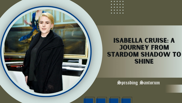  Isabella Cruise: A Journey from Stardom Shadow to Shine