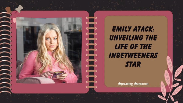  Emily Atack: Unveiling the Life of The Inbetweeners Star