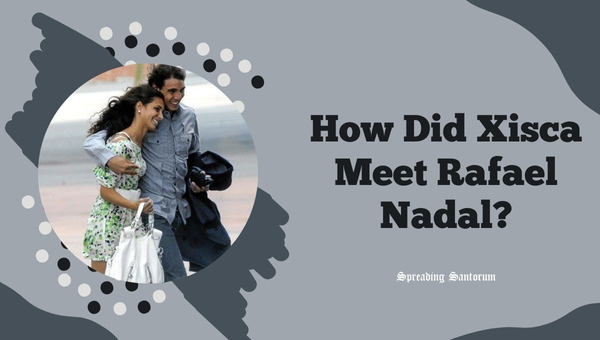 How Did Xisca Meet Rafael Nadal?