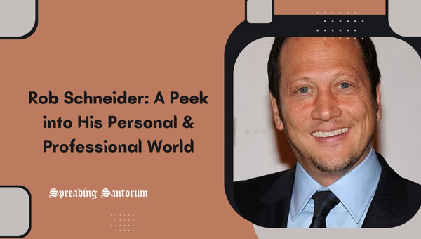  Rob Schneider: A Peek into His Personal & Professional World