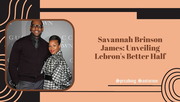  Savannah Brinson James: Unveiling Lebron’s Better Half