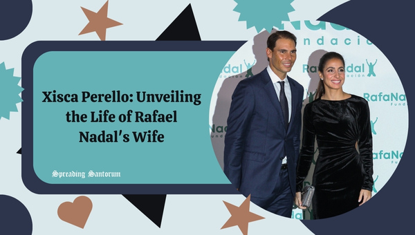  Xisca Perello: Unveiling the Life of Rafael Nadal’s Wife