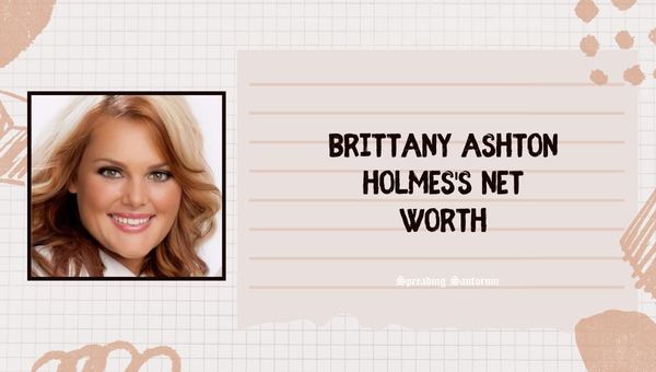 Brittany Ashton Holmes's Net Worth