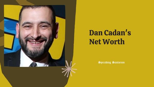 Dan Cadan's Net Worth