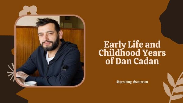 Early Life and Childhood Years of Dan Cadan