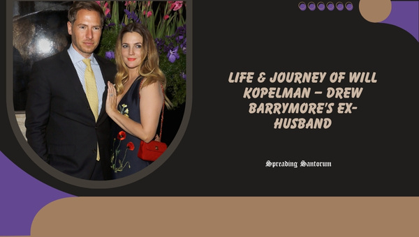  Life & Journey of Will Kopelman – Drew Barrymore’s Ex-Husband