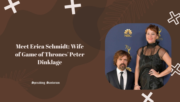  Meet Erica Schmidt – Wife of Game of Thrones’ Peter Dinklage