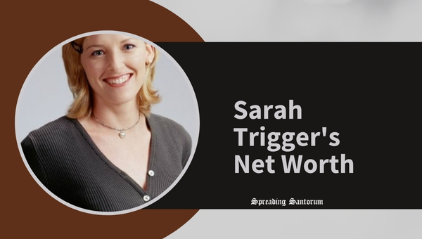 Sarah Trigger's Net Worth