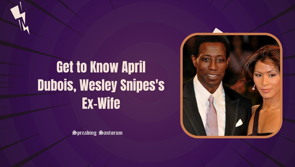  Get to Know April Dubois: Wesley Snipes’s Ex-Wife