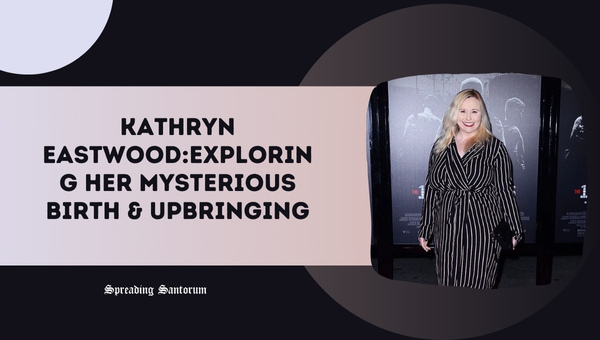  Kathryn Eastwood: Her Mysterious Birth & Upbringing