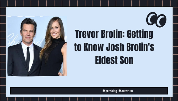  Trevor Brolin: Getting to Know Josh Brolin’s Eldest Son