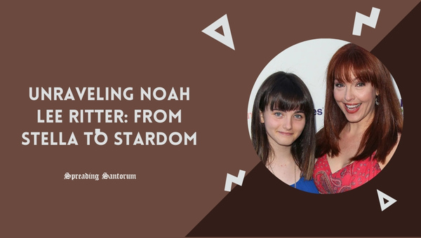  Unraveling Noah Lee Ritter: From Stella to Stardom