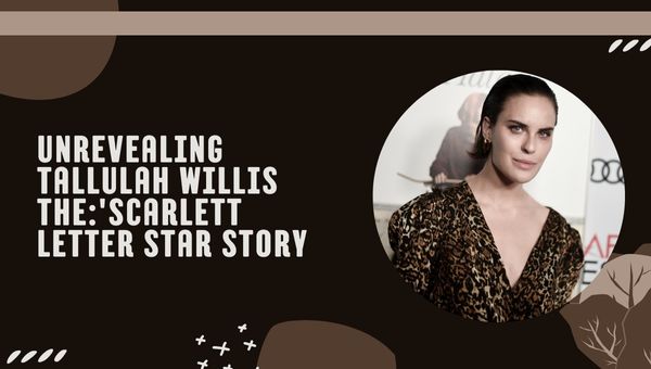  Unrevealing Tallulah Willis – The Scarlett Letter Star Story