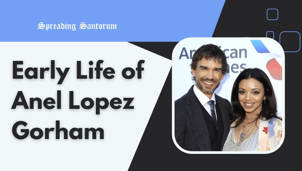 Early Life of Anel Lopez Gorham