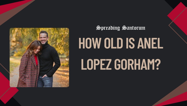 How old is Anel Lopez Gorham?