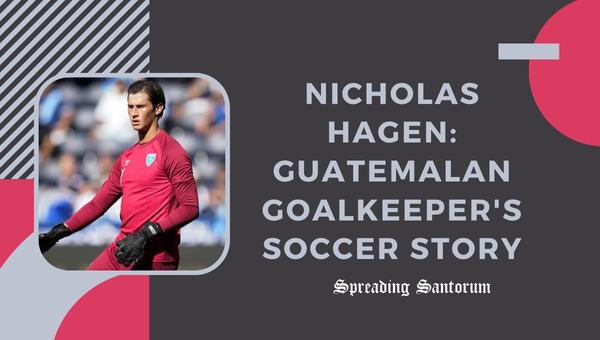 Nicholas Hagen: Guatemalan Goalkeeper's Soccer Story