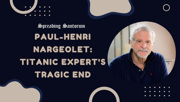 Paul-Henri Nargeolet: Titanic Expert's Tragic End