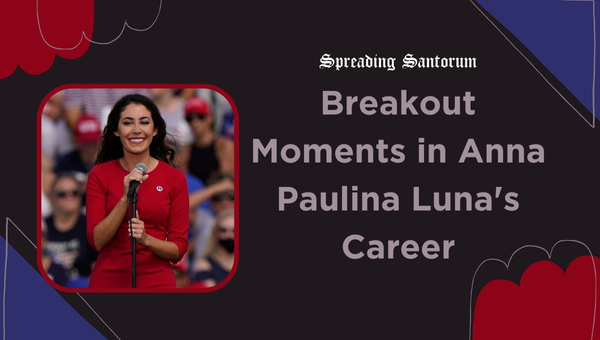 Breakout Moments in Anna Paulina Luna's Career