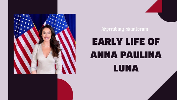 Early Life of Anna Paulina Luna