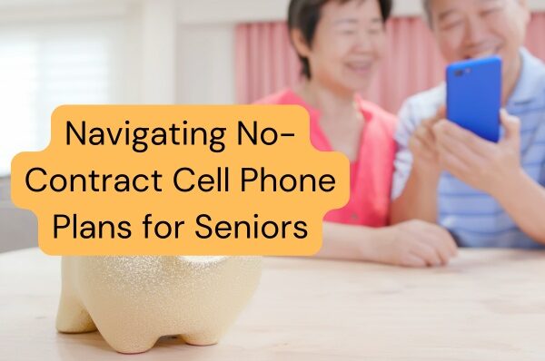 Navigating No-Contract Cell Phone Plans for Seniors