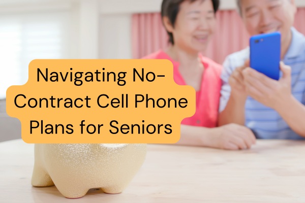 Navigating No-Contract Cell Phone Plans for Seniors