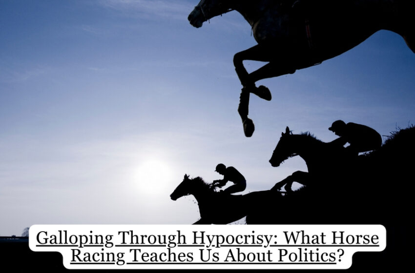  Galloping Through Hypocrisy: What Horse Racing Teaches Us About Politics